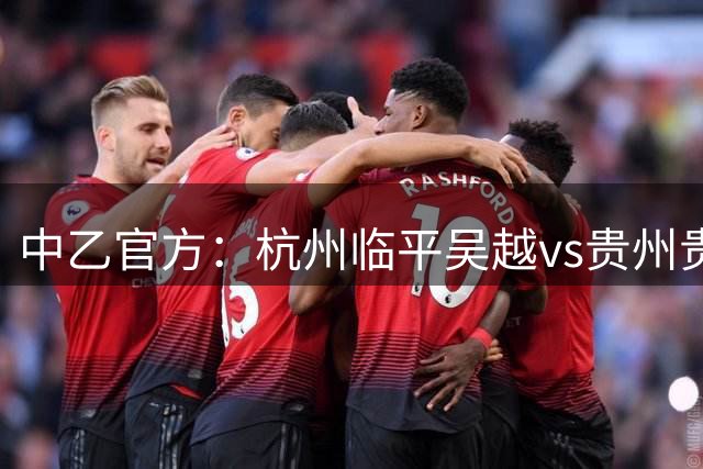 中乙官方：杭州临平吴越vs贵州贵阳竞技补赛时间为8月11日19:30