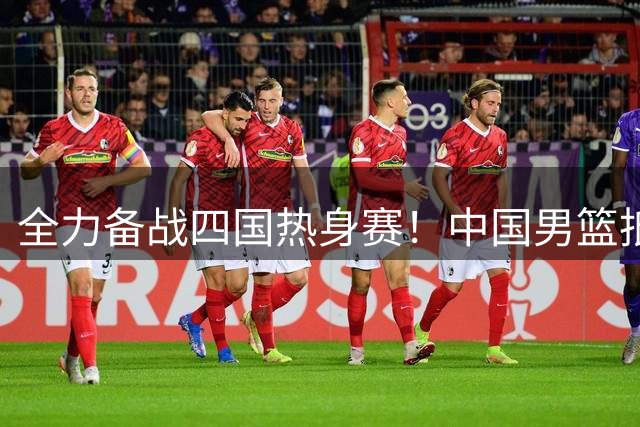 全力备战四国热身赛！中国男篮抵达海南海口立即投入训练曝光