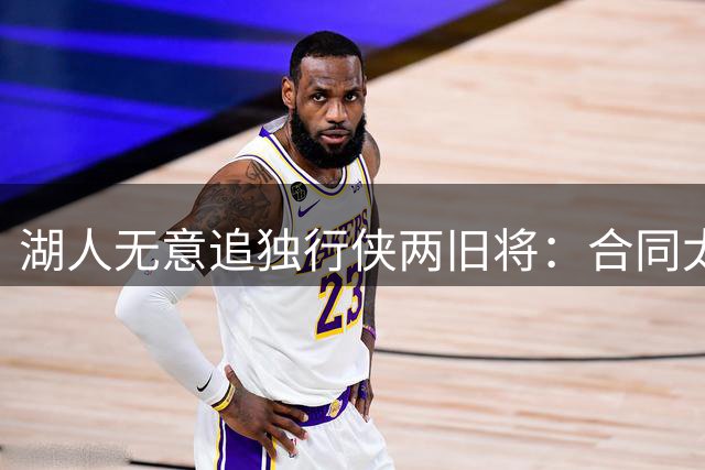 湖人无意追独行侠两旧将：合同太长是硬伤，管理层想走自己的路