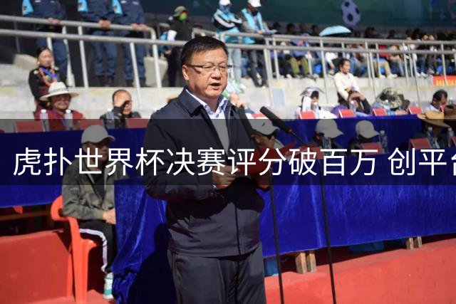 虎扑世界杯决赛评分破百万 创平台足球赛事参与新高