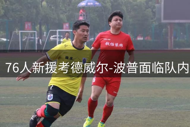 76人新援考德威尔-波普面临队内竞争 侧翼轮换暗藏玄机
